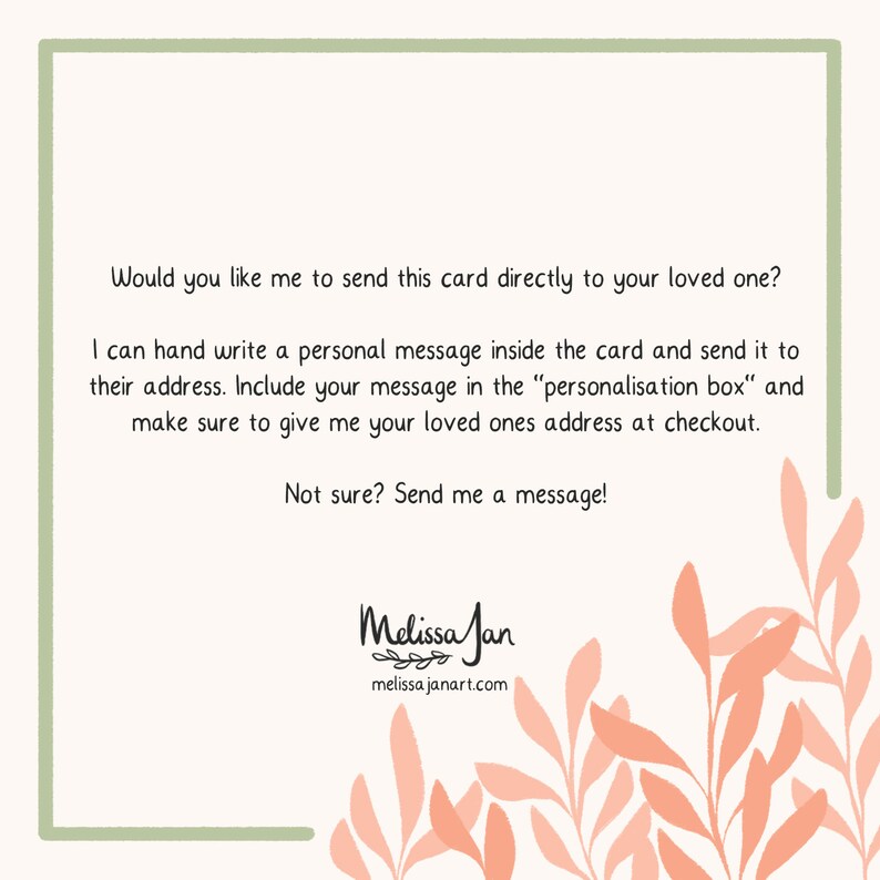 Would you like me to send this card directly to your loves one? I can hand write a personal message inside the card and send it to their address. Include your message in the personalisation box and make sure to give me their address at checkout.