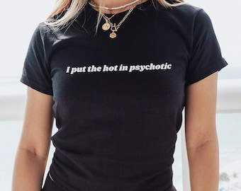 I Put the Hot in Psychotic Tee Funny Baby Tee Cropped Shirt for Women Sarcastic Shirt Crop for Her Funny Gift Baby Tee for Women