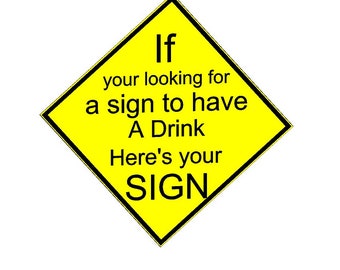 If your looking for a sign to have a drink,caution signs