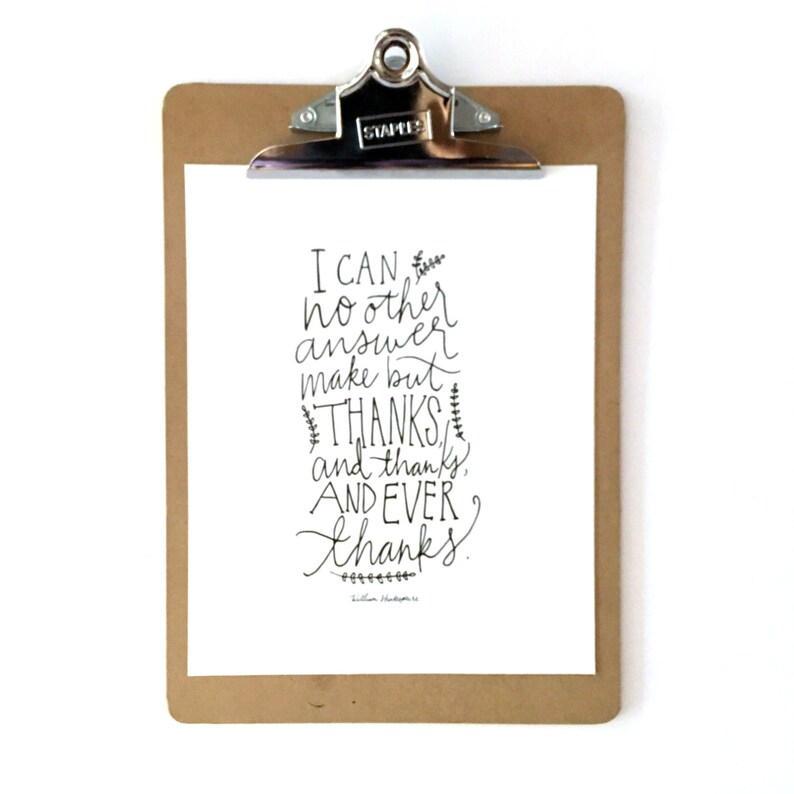 May include: A black and white printable quote on a white background. The quote reads "I can no other answer make but THANKS, and thanks, AND EVER thanks."  The quote is attributed to William Shakespeare.