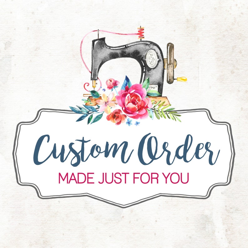May include: A watercolor illustration of a vintage sewing machine with floral accents. The text "Custom Order MADE JUST FOR YOU" is displayed on a white banner.
