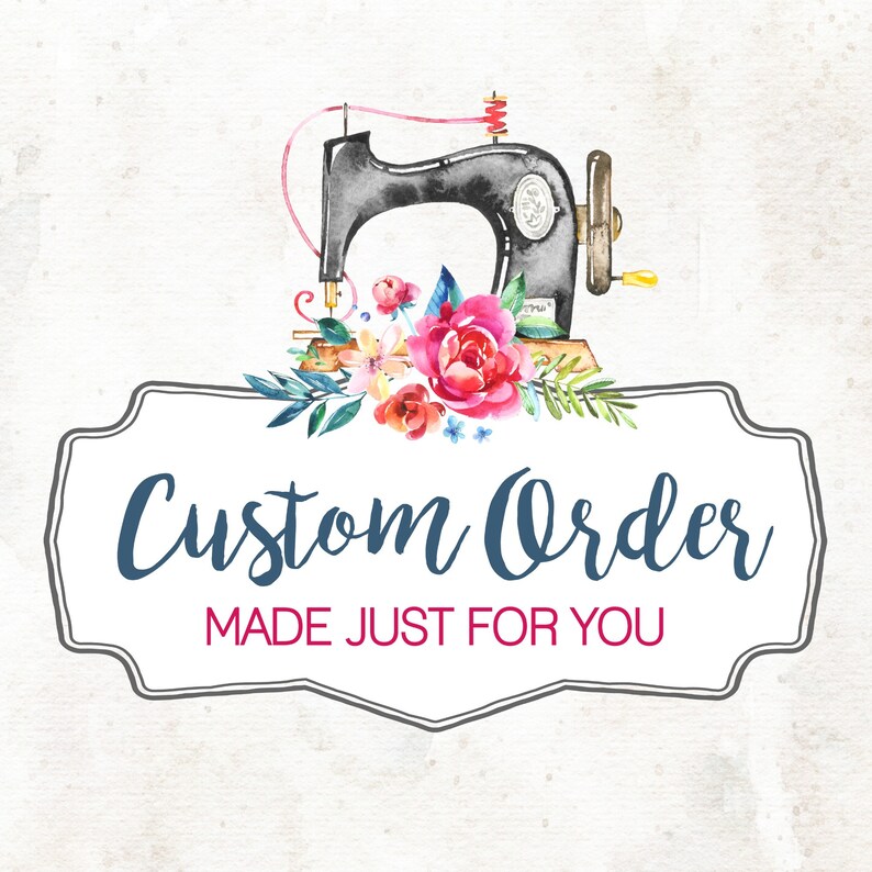 May include: A watercolor illustration of a vintage sewing machine with floral accents. The text "Custom Order MADE JUST FOR YOU" is displayed on a white banner.