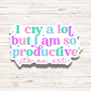 I Cry A Lot But I Am So Productive Sticker
