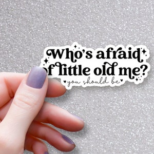Who's Afraid Of Little Old Me Sticker