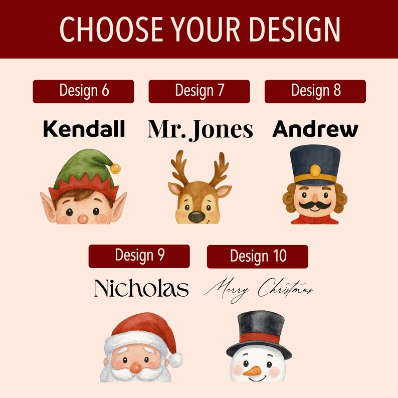 May include: Image featuring the text "CHOOSE YOUR DESIGN" above various design options. Designs include an elf, reindeer, nutcracker, Santa Claus, and snowman. Names like Kendall, Mr. Jones, Andrew, and Nicholas are also displayed.