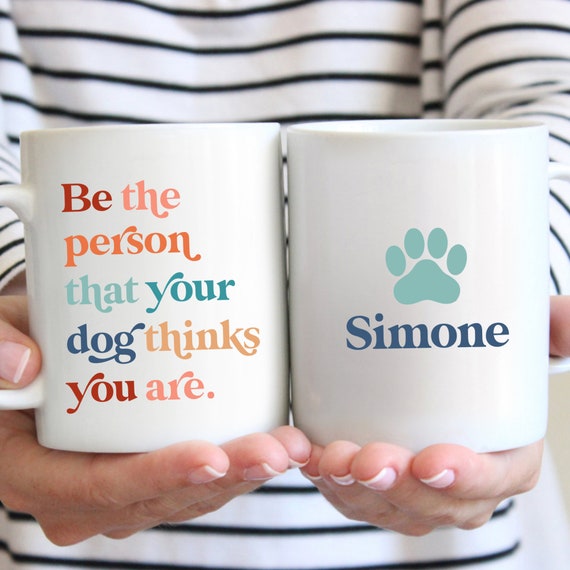 Be The Person Your Dog Thinks You Are Mug | Funny Custom 11 Oz. Dog Mom Coffee Mug