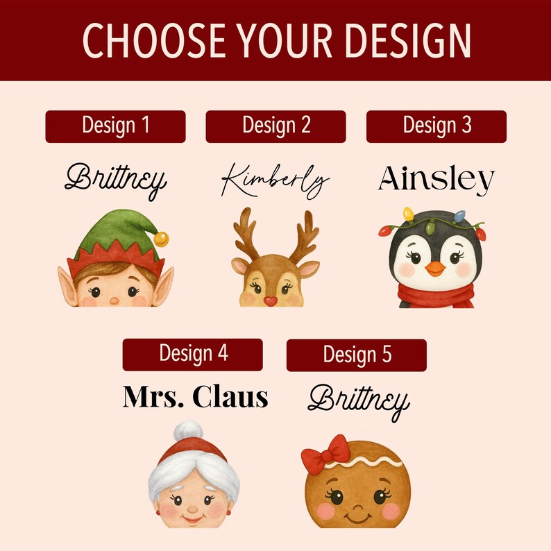 May include: Image with the text "CHOOSE YOUR DESIGN" at the top. Below are five design options with names and illustrations: an elf, a reindeer, a penguin, Mrs. Claus, and a gingerbread person.