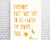 Art print Everyone must ake time to sit & watch the leaves turn E. Lawrence quote, be present live in the moment motivational typography art
