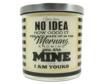 You Have No Idea How Good It Feels To Wake Up In The Morning Knowing You Are Mine and Candle - Natural Soy Candle, Gift Idea, Message Candle