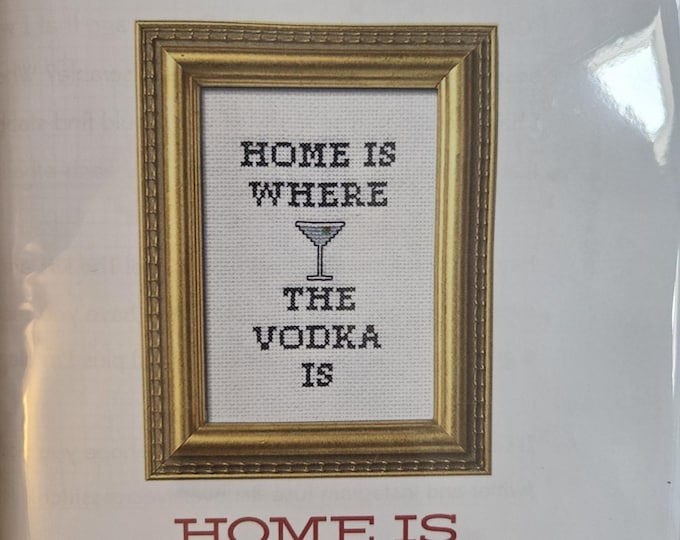Home Is Where The Vodka Is Counted Cross Stitch Kit. FREE SHIPPING. New Condition. Includes fabric, floss, chart, hoop, needles.