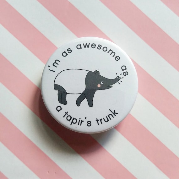 Handmade Awesome Tapir Pin Badge 45mm - Motivational - Positivity - You got This - Congratulations - Well Done - Animal Lover