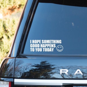 I Hope Something Good Happens To You Today Car Decal, Vinyl Decal, Happy Car Decal, Inspirational Car Decal, Bumper Sticker