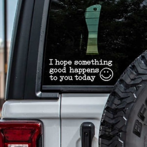 I Hope Something Good Happens To You Today Car Decal, Vinyl Decal, Happy Car Decal, Inspirational Car Decal, Bumper Sticker