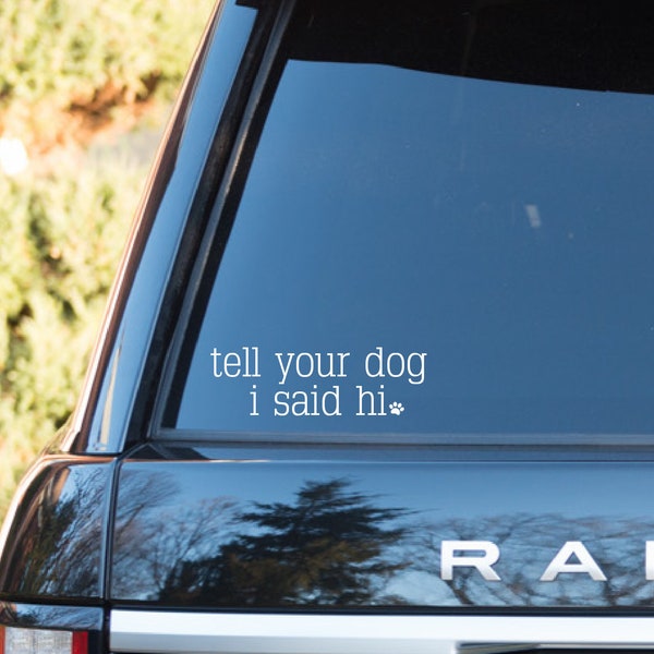 Tell Your Dog I Said Hi Car Decal, Vinyl Decal, Dog Sticker, Tell Your Dog I said Hi Sticker, Pet Car Decal