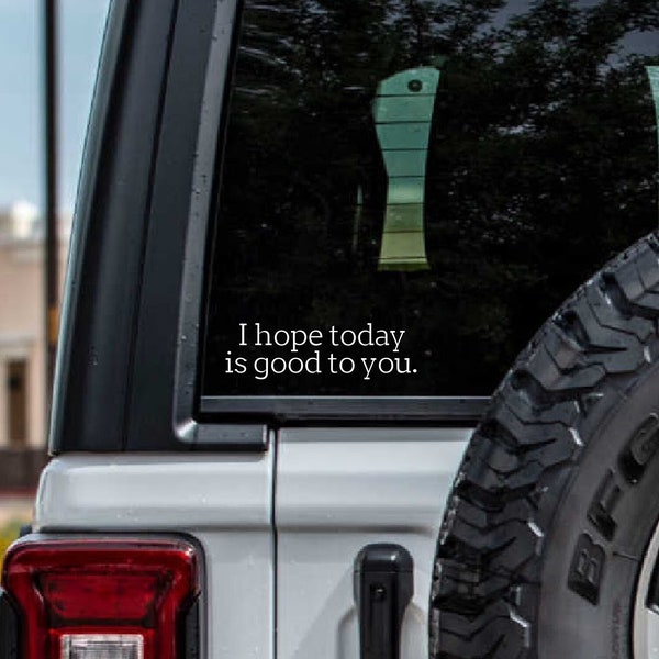 I Hope Today is Good to You Car Decal, Vinyl Decal, Happy Car Decal, Inspirational Car Decal, Bumper Sticker,