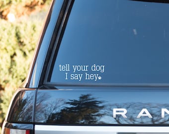 Tell Your Dog I Said Hey Car Decal, Vinyl Decal, Dog Sticker, Tell Your Dog I said Hey Sticker, Pet Car Decal