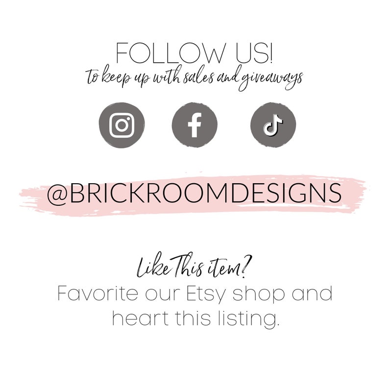 May include: A pink and white graphic with the text "FOLLOW US!" and "to keep up with sales and giveaways".  The graphic also includes social media icons for Instagram, Facebook, and TikTok.  The text "@BRICKROOMDESIGNS" is written in a pink brushstroke font.  The text "Like This item? Favorite our Etsy shop and heart this listing." is also included.