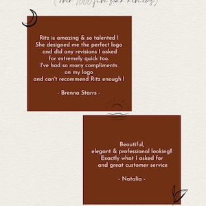 May include: Two customer testimonials on a brown background with a moon and sun graphic. The first testimonial says "Ritz is amazing & so talented! She designed me the perfect logo and did any revisions I asked for extremely quick too. I've had so many compliments on my logo and can't recommend Ritz enough! - Brenna Starrs -" The second testimonial says "Beautiful, elegant & professional looking!! Exactly what I asked for and great customer service - Natalia -"