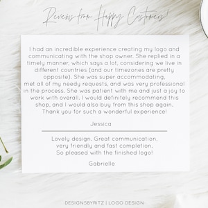 May include: Two customer reviews for a logo design business. The first review says, "I had an incredible experience creating my logo and communicating with the shop owner. She replied in a timely manner, which says a lot, considering we live in different countries (and our timezones are pretty opposite). She was super accommodating, met all of my needy requests, and was very professional in the process. She was patient with me and just a joy to work with overall. I would definitely recommend this shop, and I would also buy from this shop again. Thank you for such a wonderful experience! Jessica". The second review says, "Lovely design. Great communication, very friendly and fast completion. So pleased with the finished logo! Gabrielle".