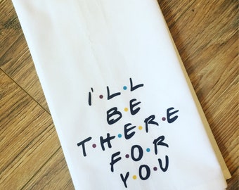 Friends inspired I'll be there for you tea towel! 28X28 flour sac type towel and great for gift giving/the FRIENDS fan in your life!