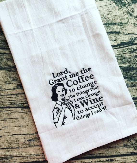 6 Flour sack embroidered tea towels for coffee and wine lovers! Fun kitchen  towel with a serenity prayer spin off!