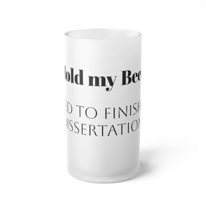 May include: White frosted glass mug with black text that reads "Hold my Beer I need to finish my dissertation."