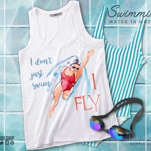 May include: White tank top with a watercolor illustration of a swimmer and the text "I don't just swim I FLY". The text "Swimming Water in Motion" is at the top of the image. A blue and white striped swimsuit and a pair of swimming goggles are shown in the background.