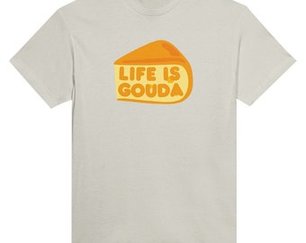 Life is Gouda. Food T Shirt, Pun, Cheese, Cheese Lover, Affirmation. Life is Good