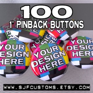 100 CUSTOM 1 inch Pinback BUTTONS / Badges