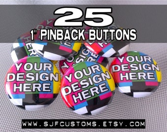25 CUSTOM 1 inch Pinback BUTTONS / Badges