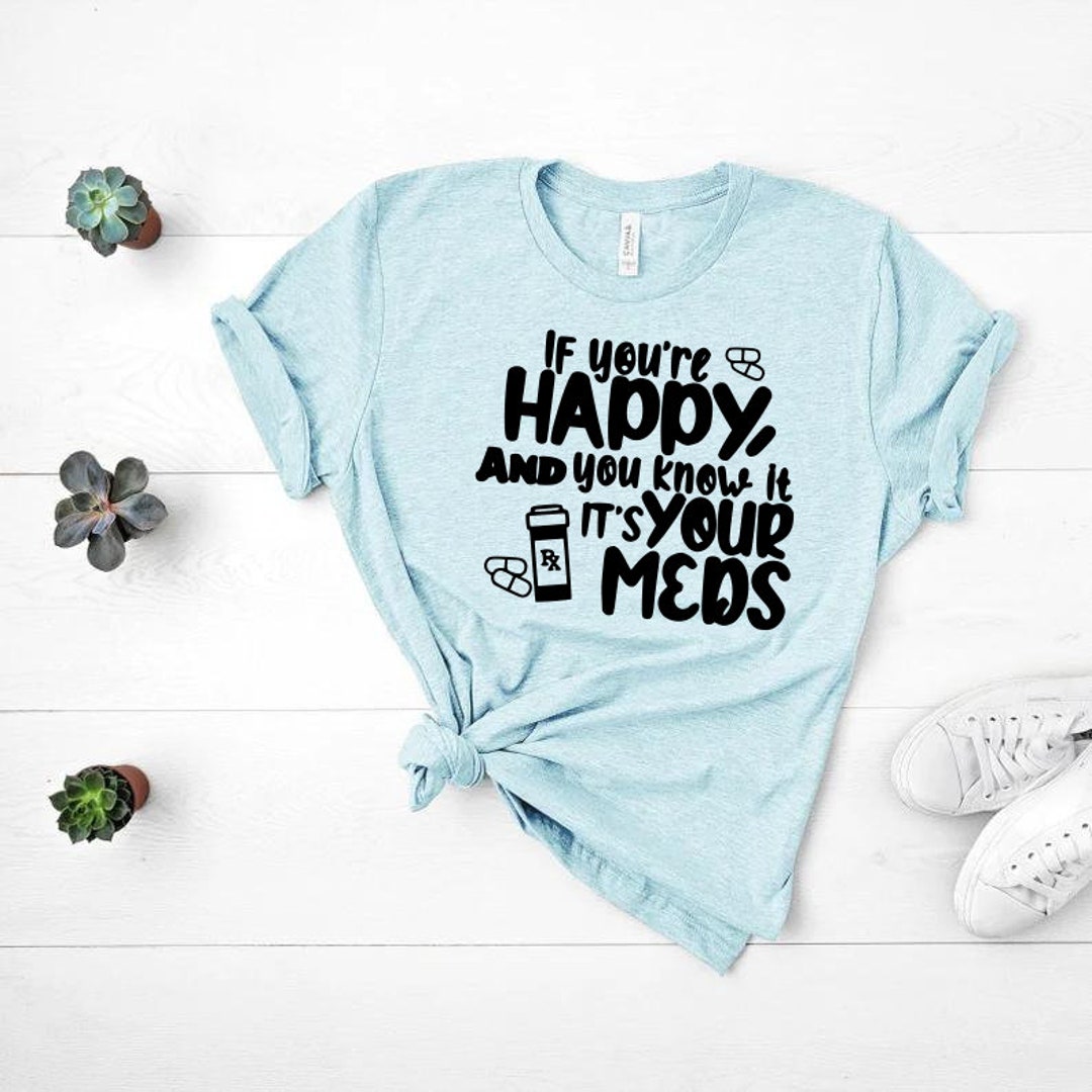 If Your Happy and You Know It Its Your Meds - Etsy