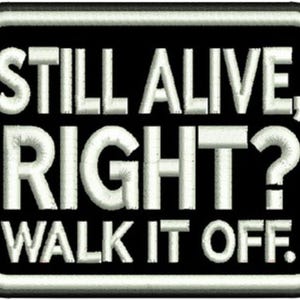 Still Alive, Right Walk It Off, Embroidery Funny Morale for Jackets, Backpacks, Tactical Gear – Iron-On, Hook & Loop – Motivational Quote