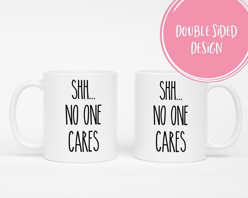 Shh no one cares, Funny coffee mug, coffee lover, gift for coffee, coffee mug, funny mug, coworker gift, statement mug, Funny sassy mug image 5