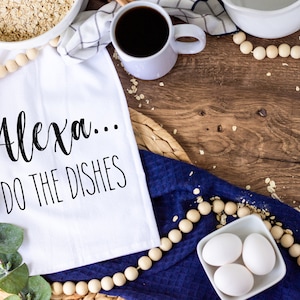 Alexa Do the Dishes , Funny kitchen towel, funny dish towel, funny tea towel, flour sack towel, kitchen gift, gift for mom