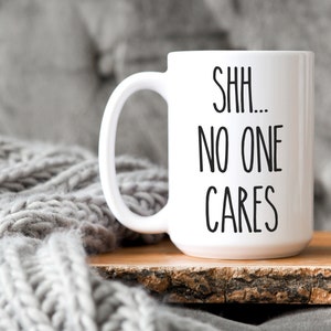 Shh no one cares, Funny coffee mug, coffee lover, gift for coffee, coffee mug, funny mug, coworker gift, statement mug, Funny sassy mug image 7