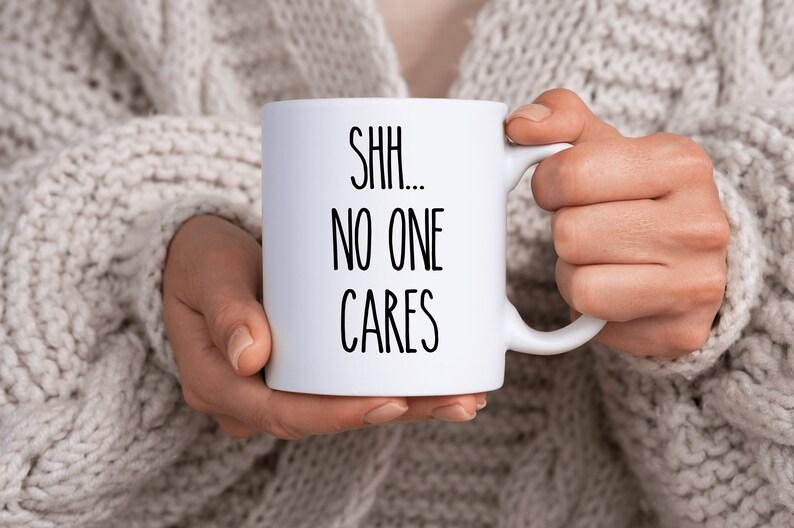 Shh no one cares, Funny coffee mug, coffee lover, gift for coffee, coffee mug, funny mug, coworker gift, statement mug, Funny sassy mug image 4