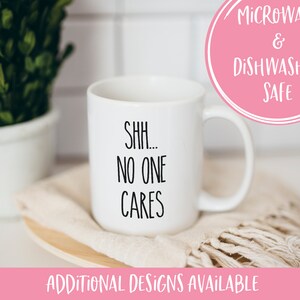 Shh no one cares, Funny coffee mug, coffee lover, gift for coffee, coffee mug, funny mug, coworker gift, statement mug, Funny sassy mug image 2