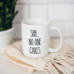 Shh no one cares, Funny coffee mug, coffee lover, gift for coffee, coffee mug, funny mug, coworker gift, statement mug, Funny sassy mug image 1