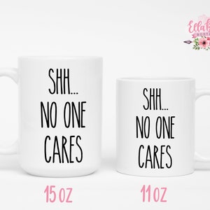 Shh no one cares, Funny coffee mug, coffee lover, gift for coffee, coffee mug, funny mug, coworker gift, statement mug, Funny sassy mug image 8