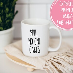 Shh no one cares, Funny coffee mug, coffee lover, gift for coffee, coffee mug, funny mug, coworker gift, statement mug, Funny sassy mug image 6