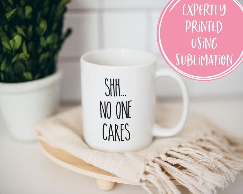 Shh no one cares, Funny coffee mug, coffee lover, gift for coffee, coffee mug, funny mug, coworker gift, statement mug, Funny sassy mug image 6