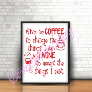 Give me coffee to change the things I can. And wine to accept the things I can't.