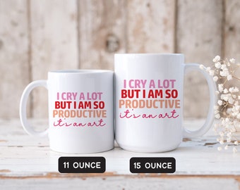 I Cry A lot But I am So Productive It's an Art Ceramic Coffee Mug, TTPD Gift, Double Sided Mug 11 or 15  ounce