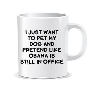 I miss Obama Coffee Mug, I just want to pet my dog and pretend Obama is still in office, Liberal Democrat Coffee Mug Gift, Barack Obama Mug