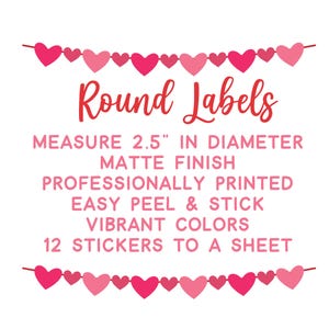May include: Round labels with a pink heart garland border. The labels measure 2.5 inches in diameter, have a matte finish, are professionally printed, easy to peel and stick, and come in vibrant colors. Each sheet contains 12 stickers.