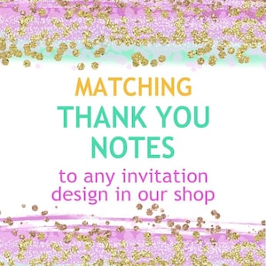 May include: A white background with a pink and teal glitter border. The text "MATCHING THANK YOU NOTES to any invitation design in our shop" is written in green and orange.