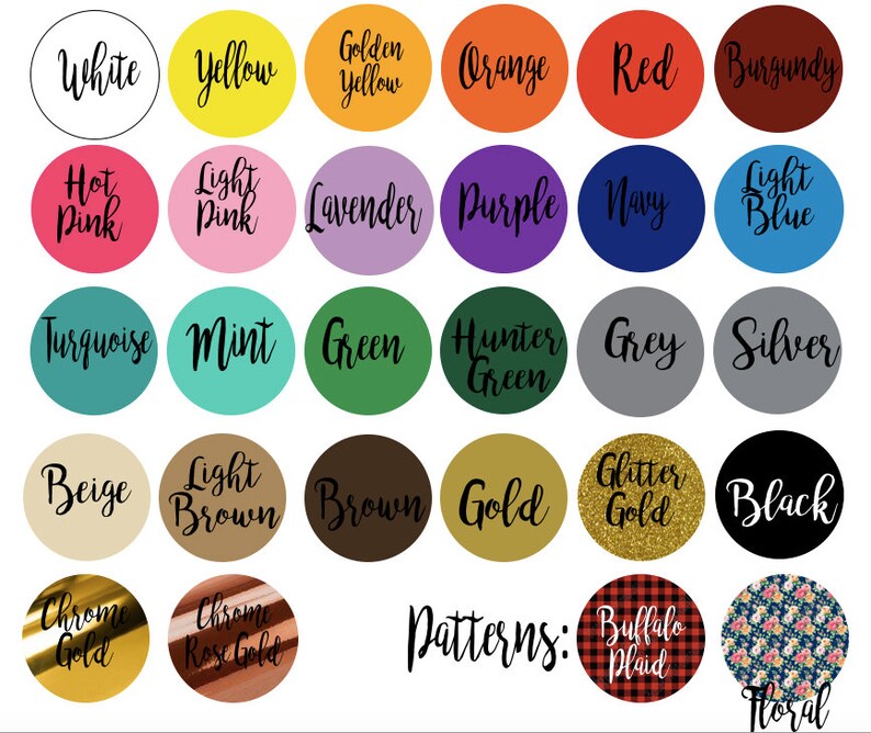 May include: A chart of color and pattern options for a customizable product. The colors include white, yellow, golden yellow, orange, red, burgundy, hot pink, light pink, lavender, purple, navy, light blue, turquoise, mint, green, hunter green, grey, silver, beige, light brown, brown, gold, glitter gold, black, chrome gold, and chrome rose gold. The patterns include buffalo plaid and floral.