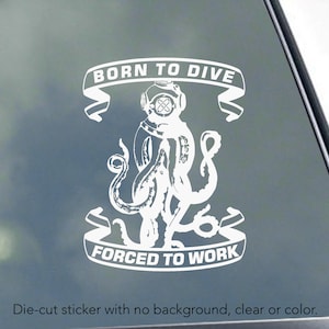 Born to Dive Forced to Work DEEP SEA DIVER Vinyl Sticker / Decal Ocean Scuba Dive Ocean Commercial Diving