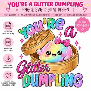 May include: A digital design featuring a rainbow-colored, glittery dumpling with a pink bow inside a bamboo steamer. The text reads YOU'RE A GLITTER DUMPLING. The graphic includes SVG and PNG file icons, along with labels for high quality, 300 DPI, and instant download, set against a light pink background with stars and hearts.