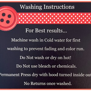 May include: Washing instructions for a garment. The instructions include washing in cold water, not using bleach or chemicals, and drying on a permanent press setting with the hood turned inside out. The text also states that there are no returns once the garment has been washed.